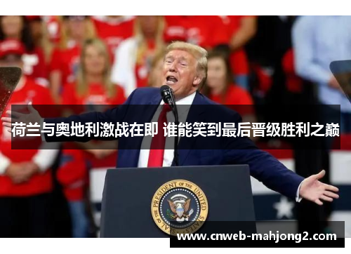 荷兰与奥地利激战在即 谁能笑到最后晋级胜利之巅