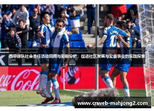 西甲球队社会责任活动回顾与影响分析：促进社区发展与公益事业的实践探索