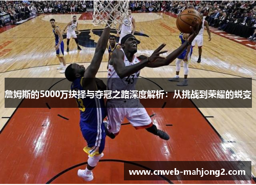 詹姆斯的5000万抉择与夺冠之路深度解析：从挑战到荣耀的蜕变