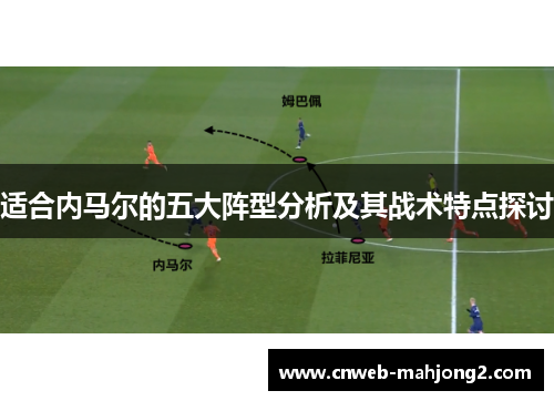 适合内马尔的五大阵型分析及其战术特点探讨 适合内马尔的五大阵型分析及其战术特点探讨
