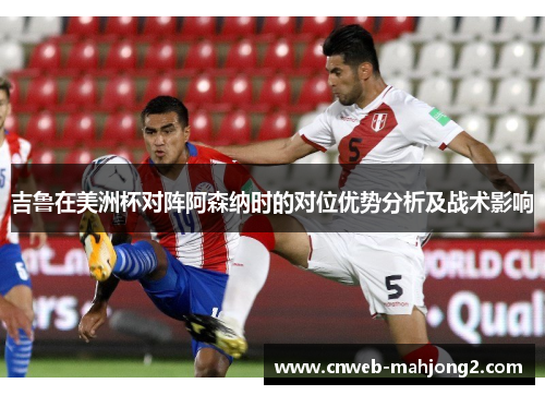 吉鲁在美洲杯对阵阿森纳时的对位优势分析及战术影响 吉鲁在美洲杯对阵阿森纳时的对位优势分析及战术影响