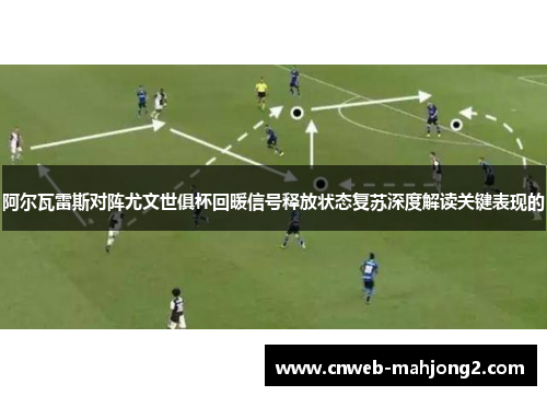 阿尔瓦雷斯对阵尤文世俱杯回暖信号释放状态复苏深度解读关键表现的 阿尔瓦雷斯对阵尤文世俱杯回暖信号释放状态复苏深度解读关键表现的