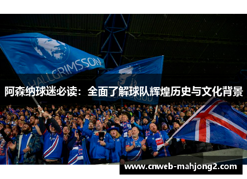 阿森纳球迷必读:全面了解球队辉煌历史与文化背景 阿森纳球迷必读:全面了解球队辉煌历史与文化背景