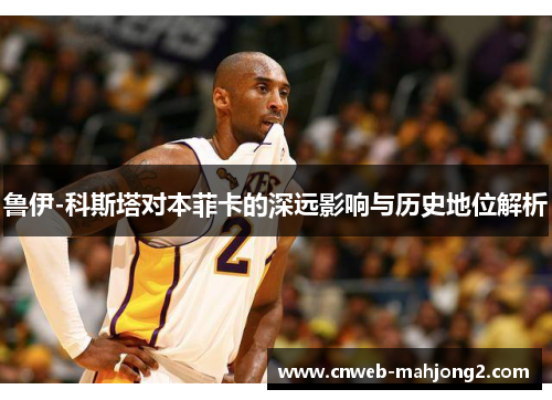 鲁伊-科斯塔对本菲卡的深远影响与历史地位解析 鲁伊-科斯塔对本菲卡的深远影响与历史地位解析