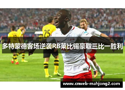 多特蒙德客场逆袭RB莱比锡豪取三比一胜利