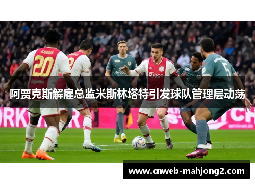 阿贾克斯解雇总监米斯林塔特引发球队管理层动荡 阿贾克斯解雇总监米斯林塔特引发球队管理层动荡