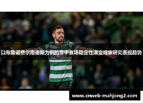 以布鲁诺费尔南德斯为例的意甲赛场稳定性演变观察研究表现趋势 以布鲁诺费尔南德斯为例的意甲赛场稳定性演变观察研究表现趋势
