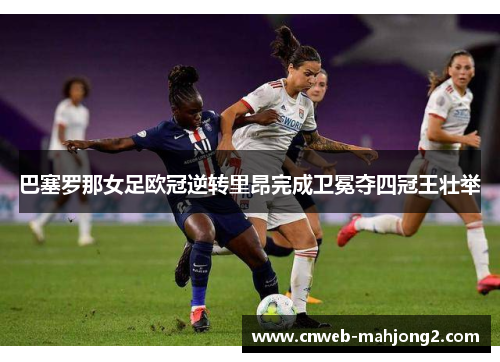 巴塞罗那女足欧冠逆转里昂完成卫冕夺四冠王壮举