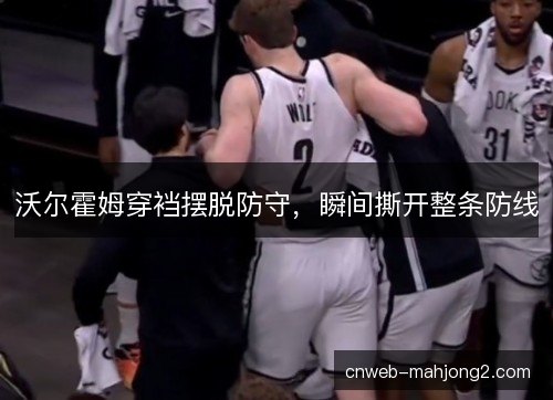 沃尔霍姆穿裆摆脱防守，瞬间撕开整条防线